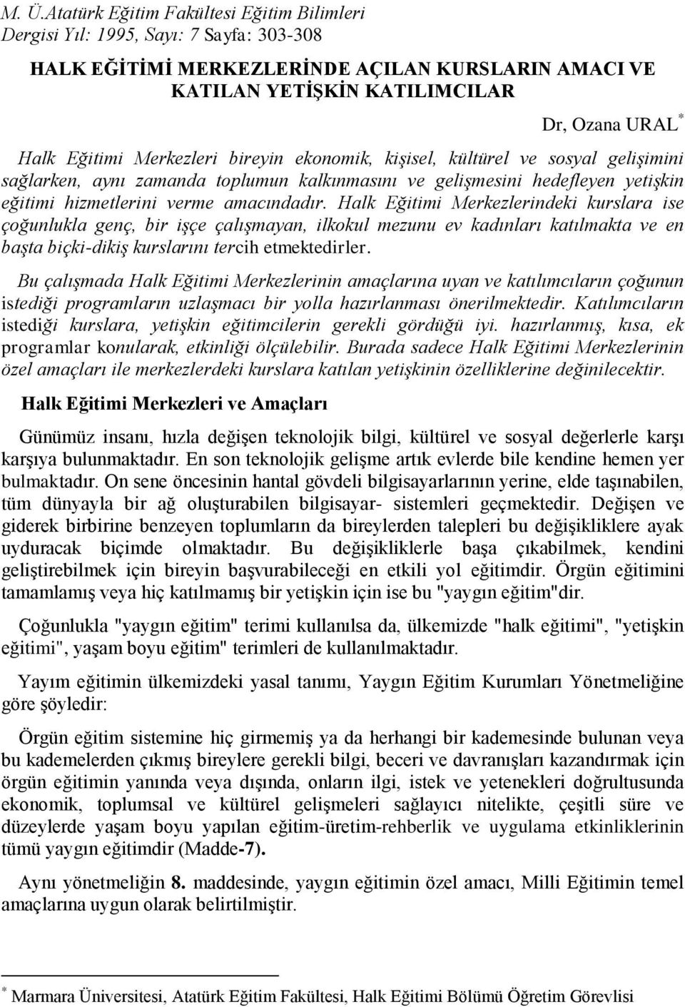 Halk Eğitimi Merkezlerindeki kurslara ise çoğunlukla genç, bir işçe çalışmayan, ilkokul mezunu ev kadınları katılmakta ve en başta biçki-dikiş kurslarını tercih etmektedirler.