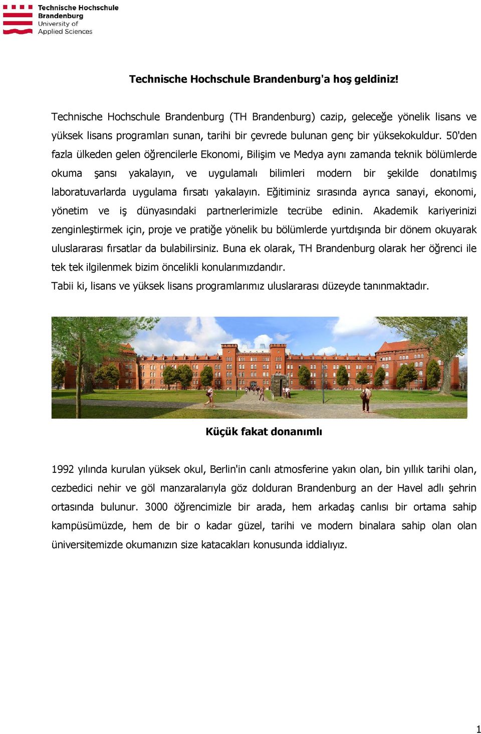 50'den fazla ülkeden gelen öğrencilerle Ekonomi, Bilişim ve Medya aynı zamanda teknik bölümlerde okuma şansı yakalayın, ve uygulamalı bilimleri modern bir şekilde donatılmış laboratuvarlarda uygulama