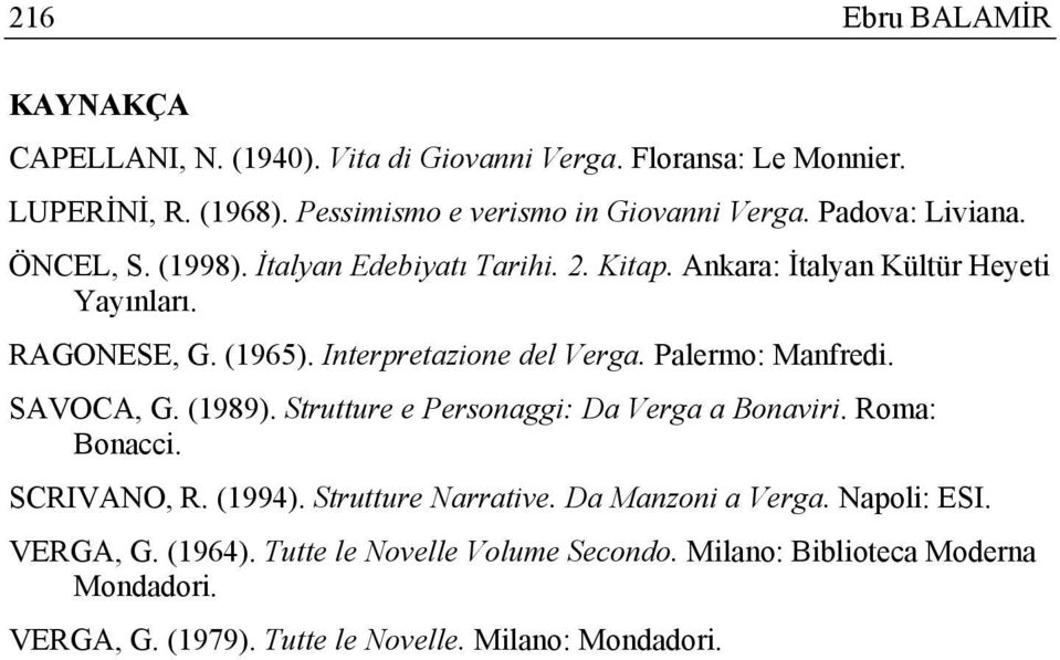 Interpretazione del Verga. Palermo: Manfredi. SAVOCA, G. (1989). Strutture e Personaggi: Da Verga a Bonaviri. Roma: Bonacci. SCRIVANO, R. (1994).