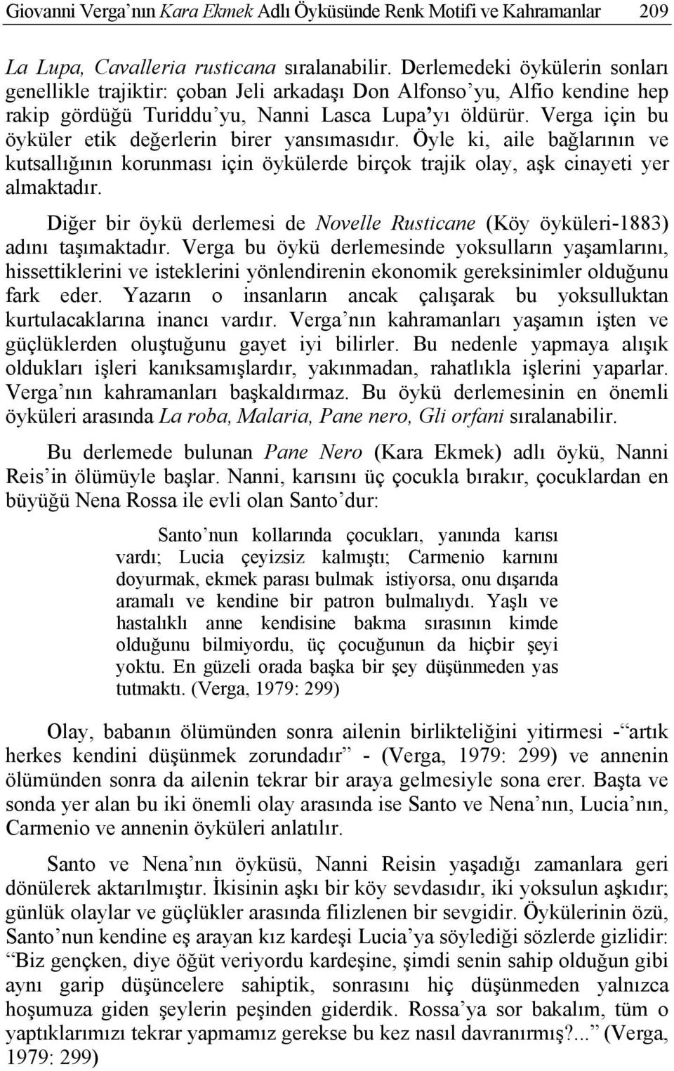 Verga için bu öyküler etik değerlerin birer yansımasıdır. Öyle ki, aile bağlarının ve kutsallığının korunması için öykülerde birçok trajik olay, aşk cinayeti yer almaktadır.