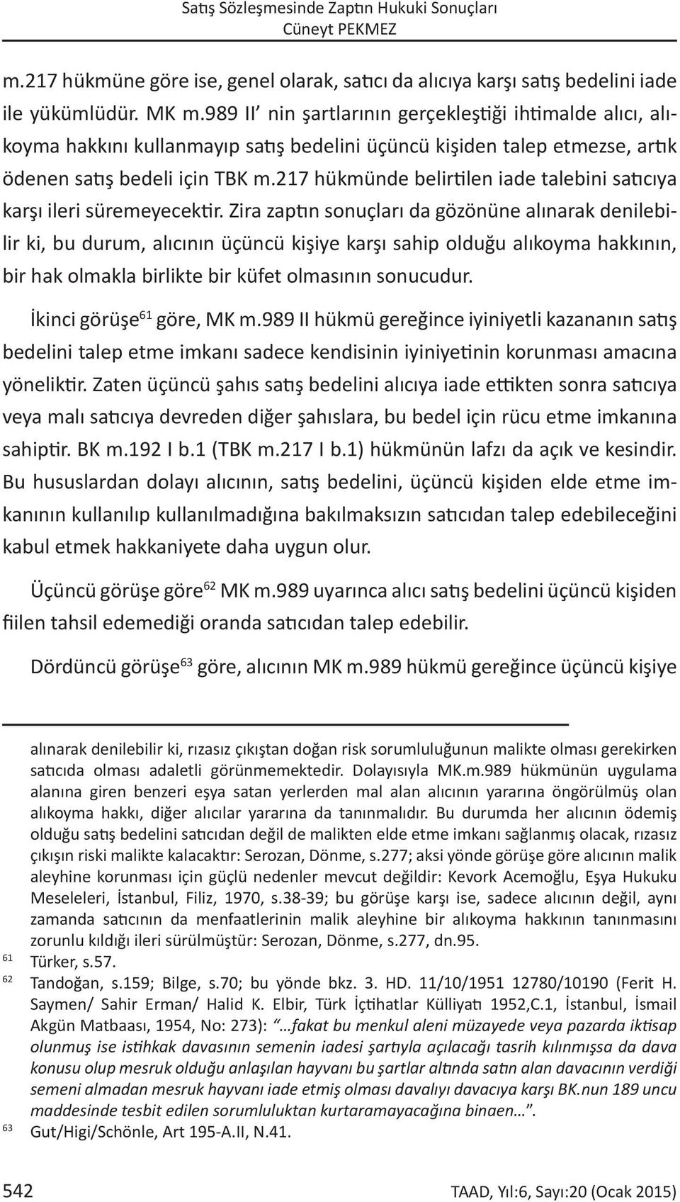 217 hükmünde belirtilen iade talebini satıcıya karşı ileri süremeyecektir.