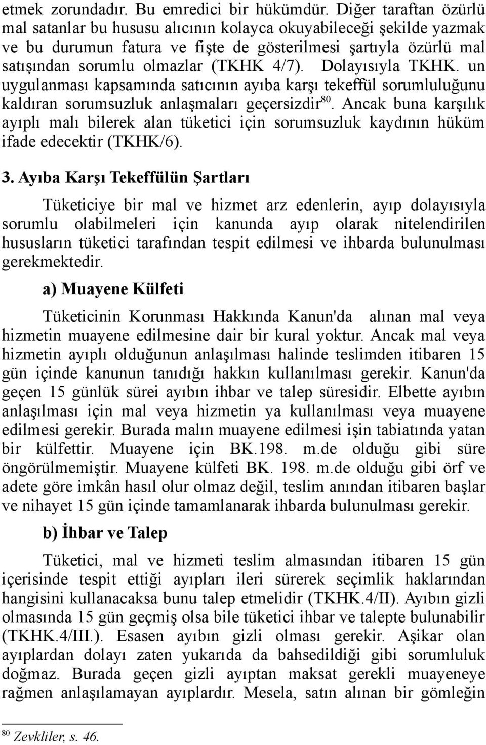 Dolayısıyla TKHK. un uygulanması kapsamında satıcının ayıba karşı tekeffül sorumluluğunu kaldıran sorumsuzluk anlaşmaları geçersizdir 80.