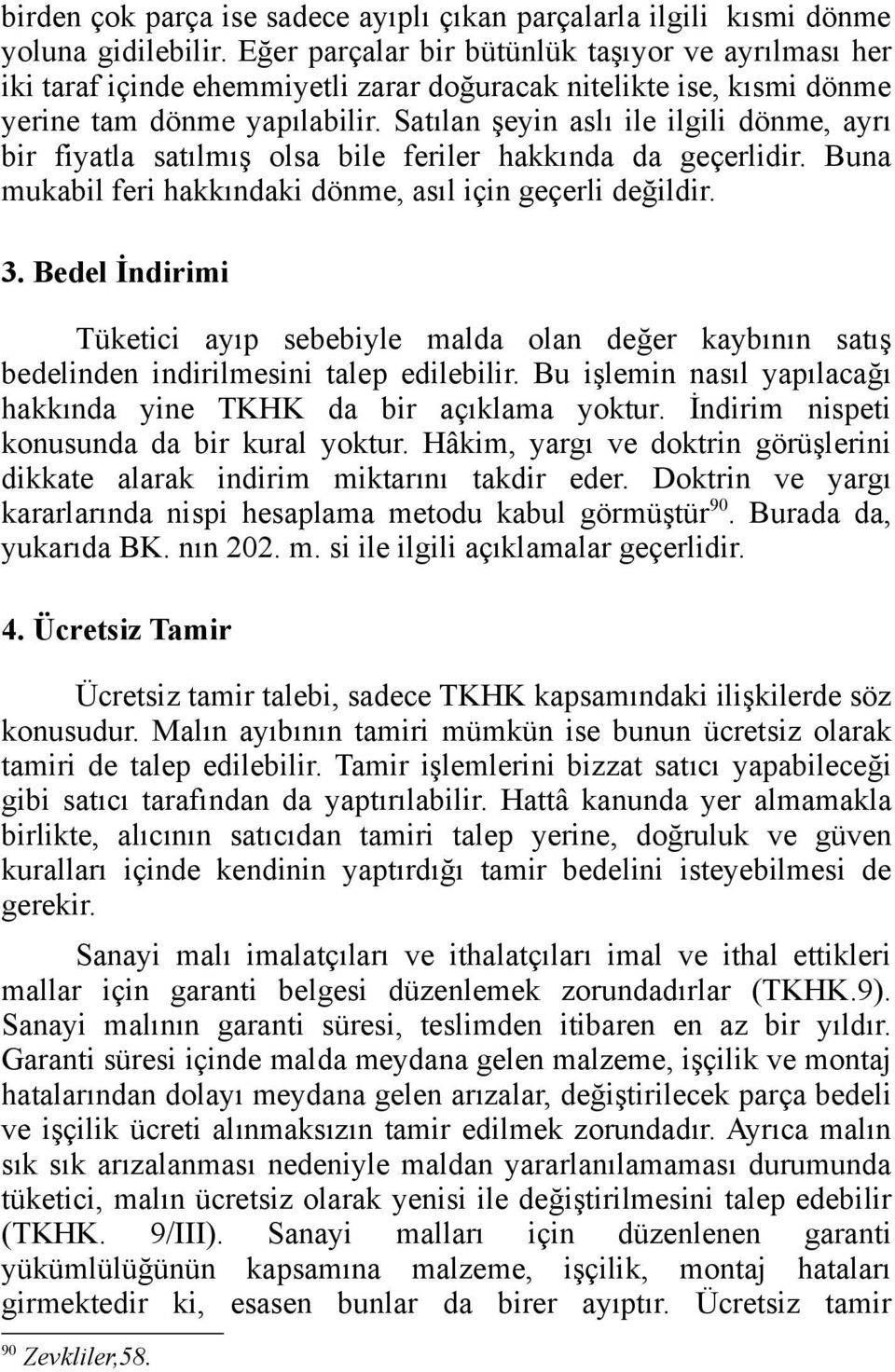 Satılan şeyin aslı ile ilgili dönme, ayrı bir fiyatla satılmış olsa bile feriler hakkında da geçerlidir. Buna mukabil feri hakkındaki dönme, asıl için geçerli değildir. 3.