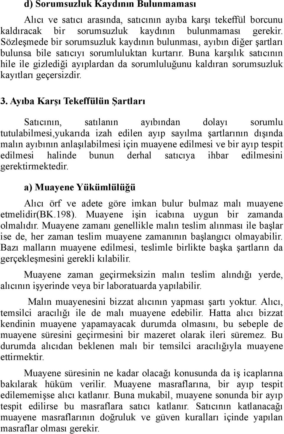 Buna karşılık satıcının hile ile gizlediği ayıplardan da sorumluluğunu kaldıran sorumsuzluk kayıtları geçersizdir. 3.