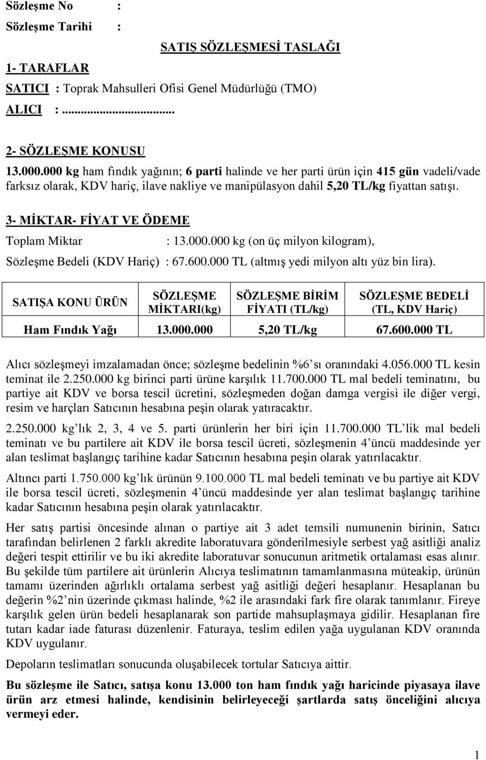 3- MĠKTAR- FĠYAT VE ÖDEME Toplam Miktar : 13.000.000 kg (on üç milyon kilogram), SözleĢme Bedeli (KDV Hariç) : 67.600.000 TL (altmıģ yedi milyon altı yüz bin lira).