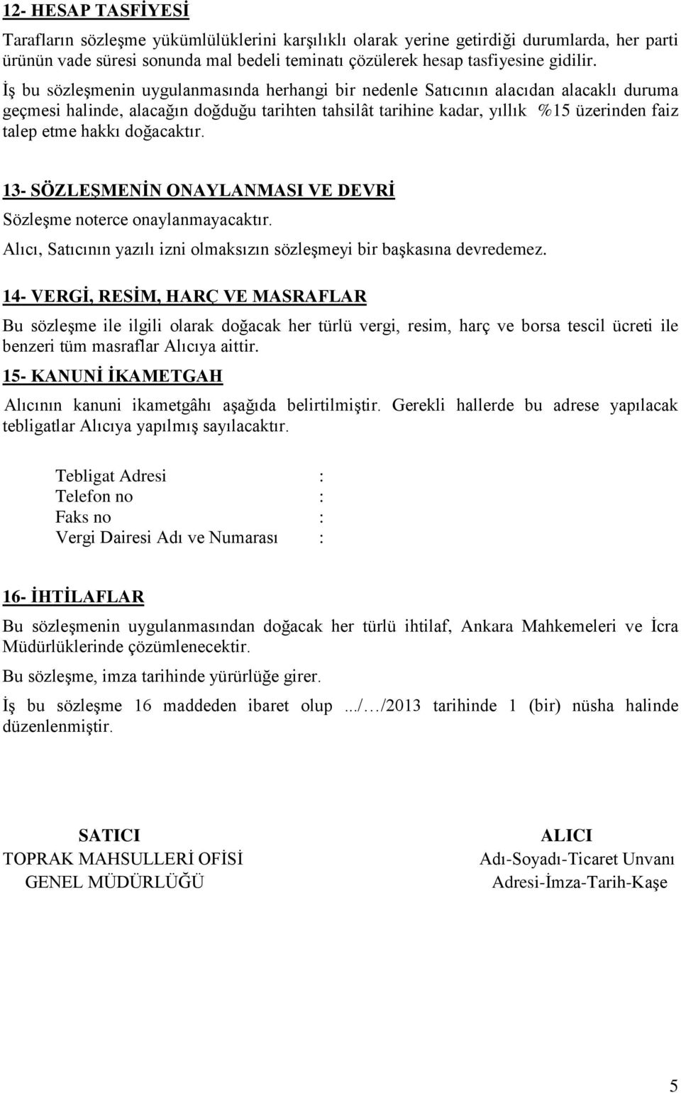 doğacaktır. 13- SÖZLEġMENĠN ONAYLANMASI VE DEVRĠ SözleĢme noterce onaylanmayacaktır. Alıcı, Satıcının yazılı izni olmaksızın sözleģmeyi bir baģkasına devredemez.