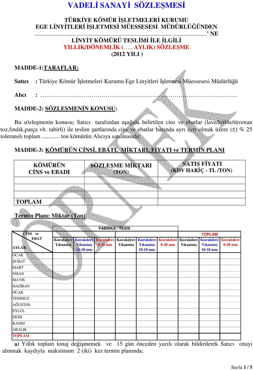 MADDE-2: SÖZLEŞMENİN KONUSU: Bu sözleşmenin konusu; Satıcı tarafından aşağıda belirtilen cins ve ebatlar (lave/krible/tüvenan toz,fındık,parça vb.