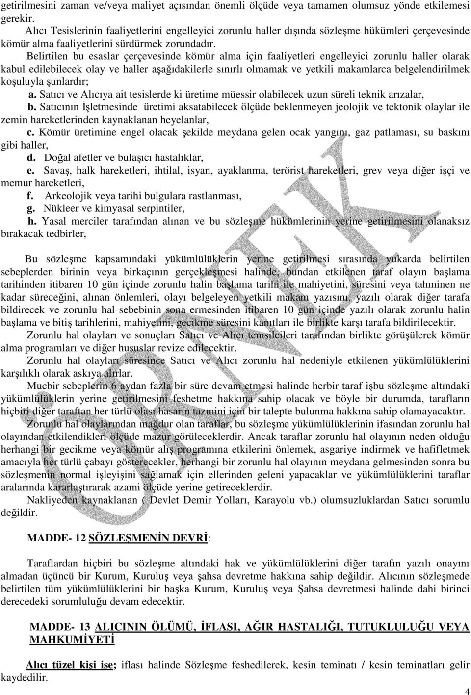 Belirtilen bu esaslar çerçevesinde kömür alma için faaliyetleri engelleyici zorunlu haller olarak kabul edilebilecek olay ve haller aşağıdakilerle sınırlı olmamak ve yetkili makamlarca