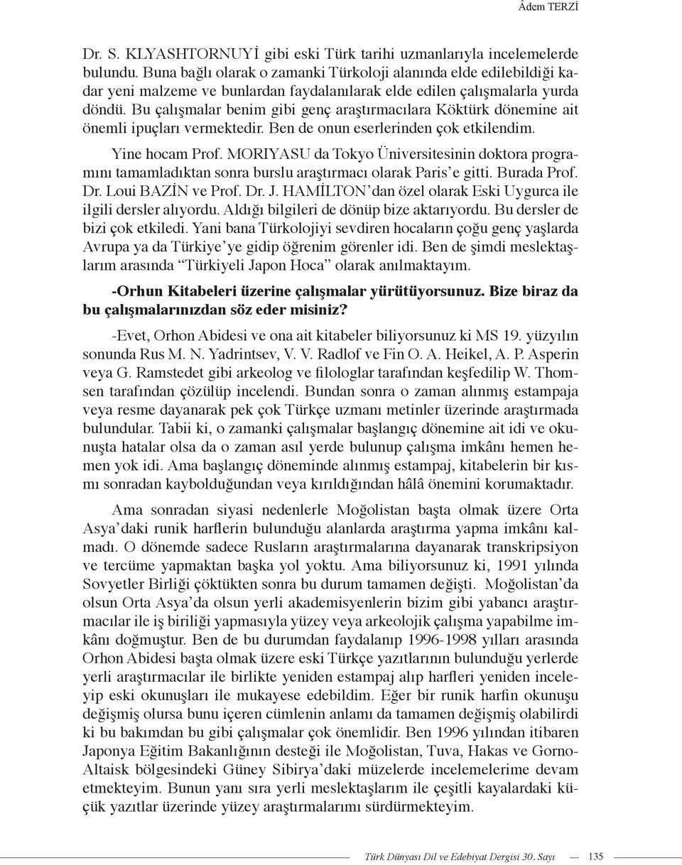 Bu çalışmalar benim gibi genç araştırmacılara Köktürk dönemine ait önemli ipuçları vermektedir. Ben de onun eserlerinden çok etkilendim. Yine hocam Prof.