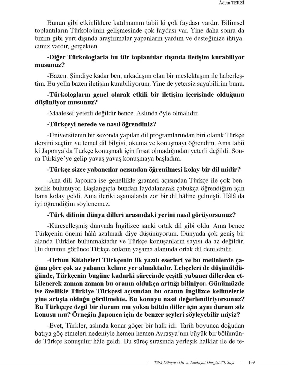 -Bazen. Şimdiye kadar ben, arkadaşım olan bir meslektaşım ile haberleştim. Bu yolla bazen iletişim kurabiliyorum. Yine de yetersiz sayabilirim bunu.