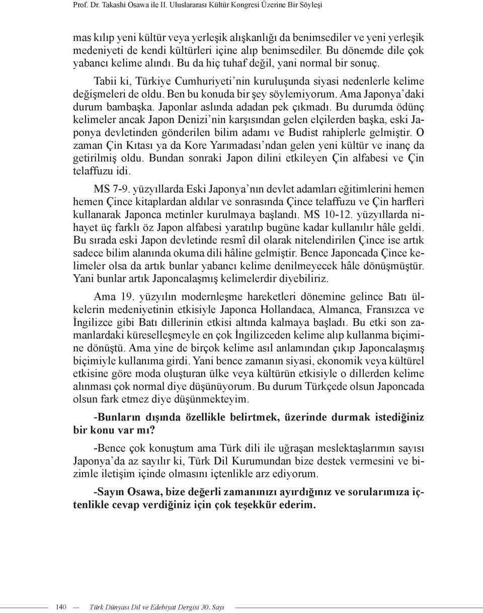 Bu dönemde dile çok yabancı kelime alındı. Bu da hiç tuhaf değil, yani normal bir sonuç. Tabii ki, Türkiye Cumhuriyeti nin kuruluşunda siyasi nedenlerle kelime değişmeleri de oldu.