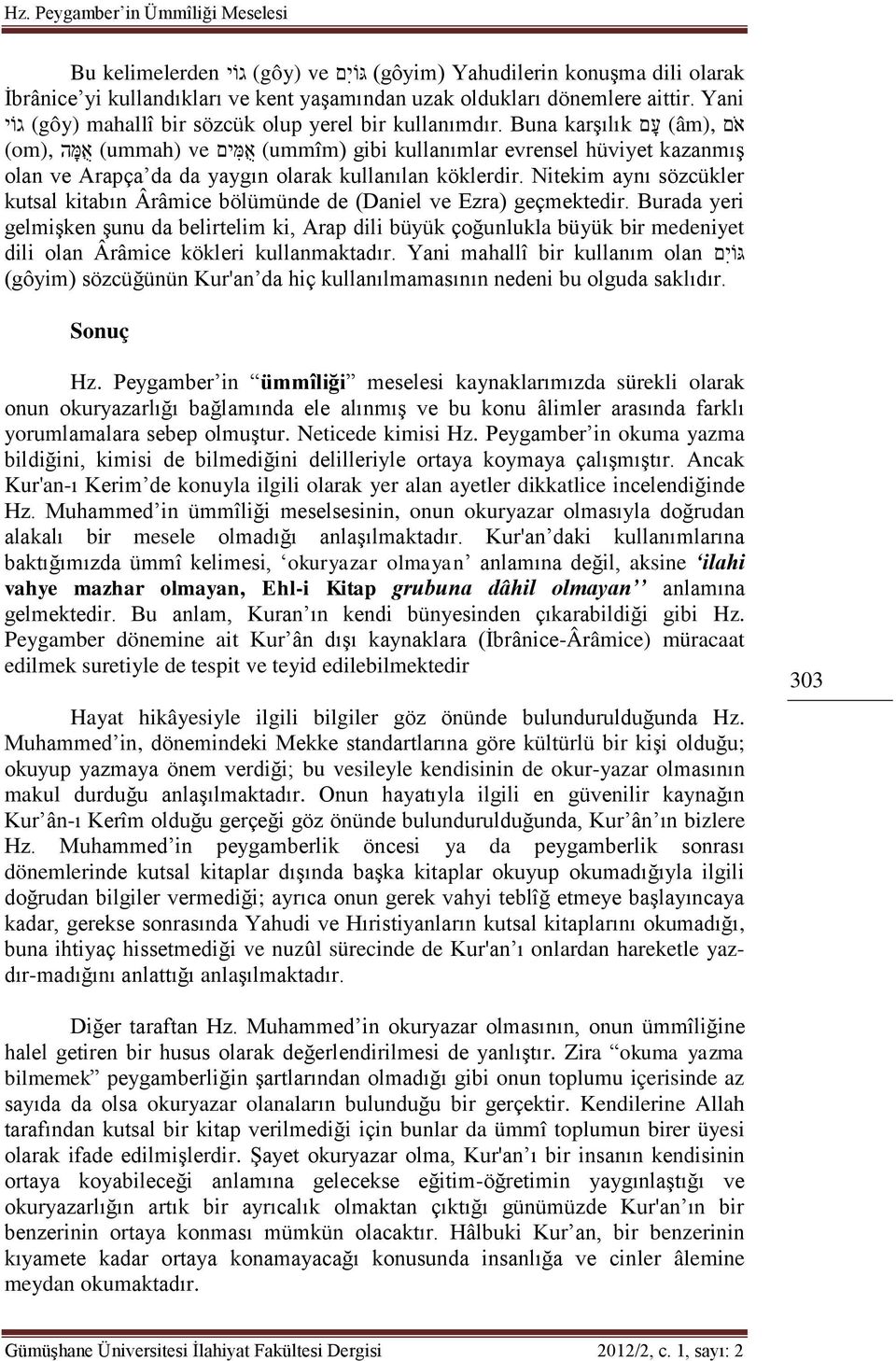 Buna karşılık ג וי (om), א מ ה (ummah) ve א מ ים (ummîm) gibi kullanımlar evrensel hüviyet kazanmış olan ve Arapça da da yaygın olarak kullanılan köklerdir.