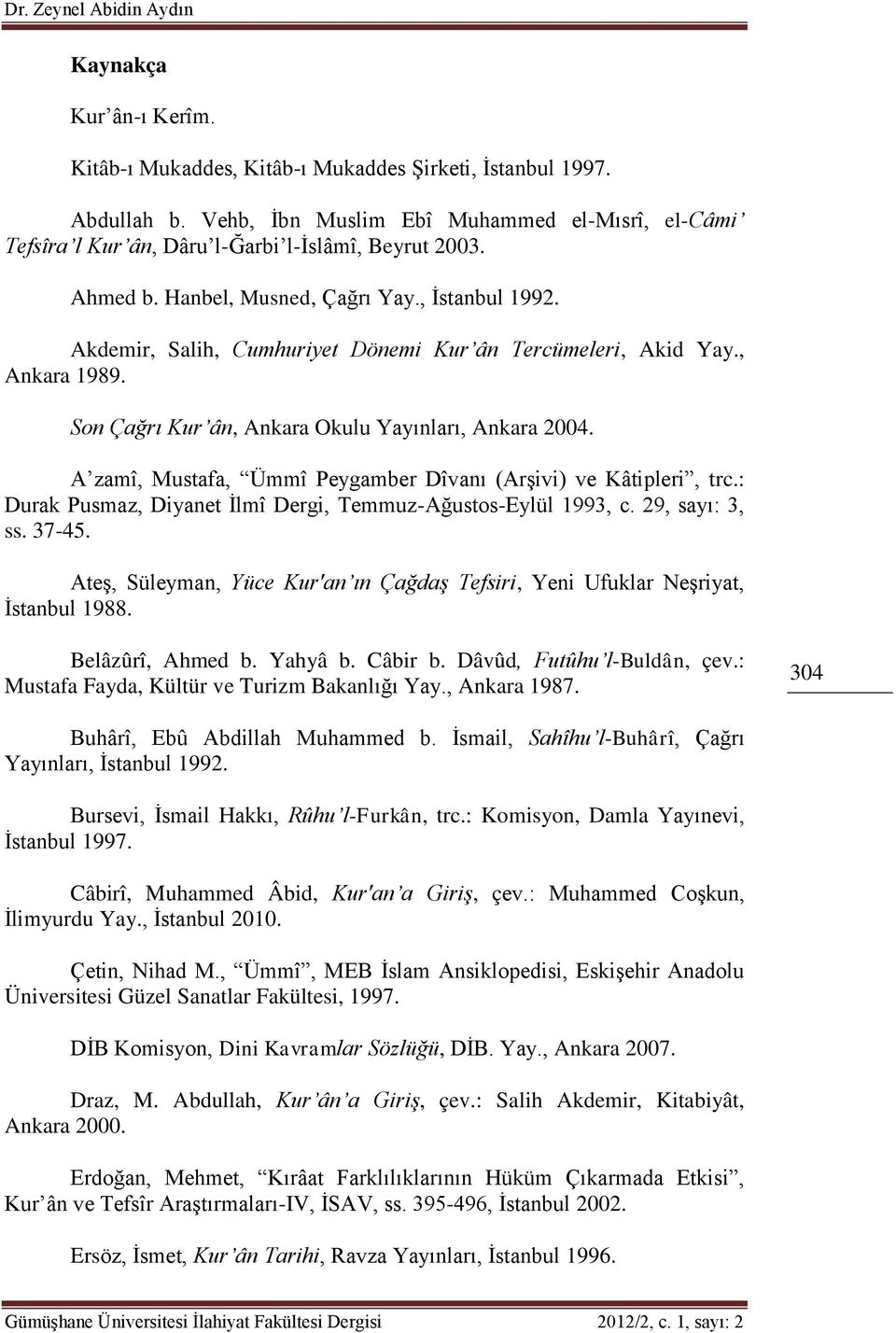 Akdemir, Salih, Cumhuriyet Dönemi Kur ân Tercümeleri, Akid Yay., Ankara 1989. Son Çağrı Kur ân, Ankara Okulu Yayınları, Ankara 2004. A zamî, Mustafa, Ümmî Peygamber Dîvanı (Arşivi) ve Kâtipleri, trc.