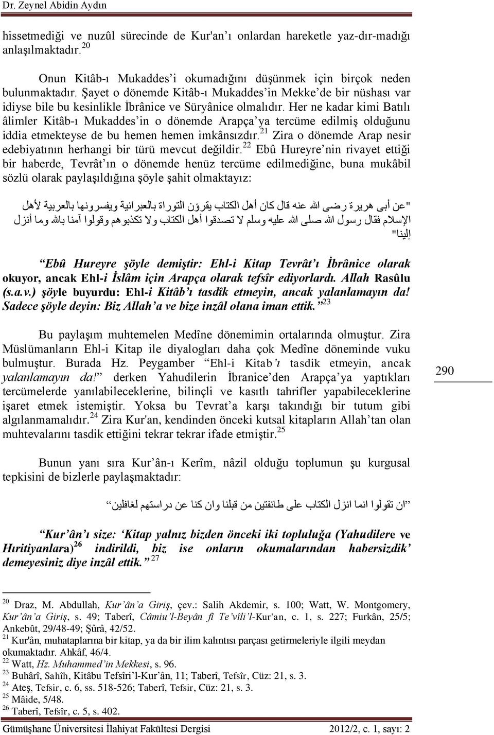 Her ne kadar kimi Batılı âlimler Kitâb-ı Mukaddes in o dönemde Arapça ya tercüme edilmiş olduğunu iddia etmekteyse de bu hemen hemen imkânsızdır.