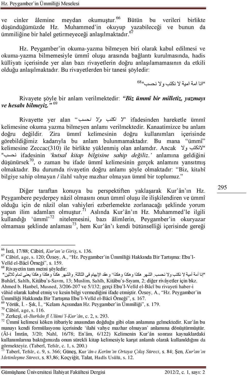 Peygamber in okuma-yazma bilmeyen biri olarak kabul edilmesi ve okuma-yazma bilmemesiyle ümmî oluşu arasında bağlantı kurulmasında, hadis külliyatı içerisinde yer alan bazı rivayetlerin doğru