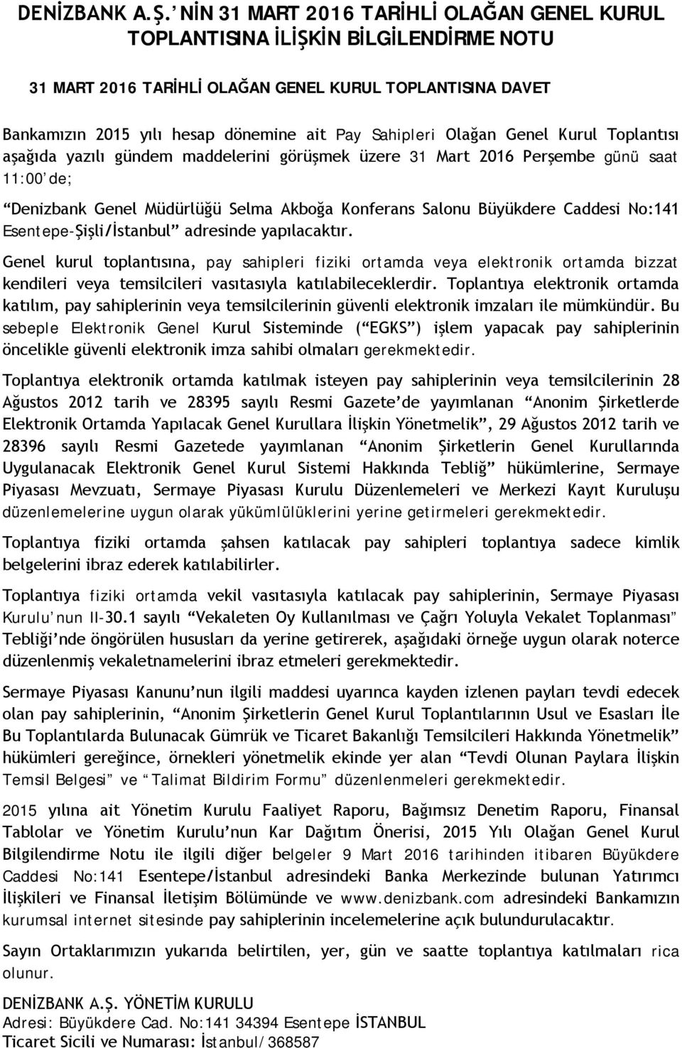 Olağan Genel Kurul Toplantısı aşağıda yazılı gündem maddelerini görüşmek üzere 31 Mart 2016 Perşembe günü saat 11:00 de; Denizbank Genel Müdürlüğü Selma Akboğa Konferans Salonu Büyükdere Caddesi