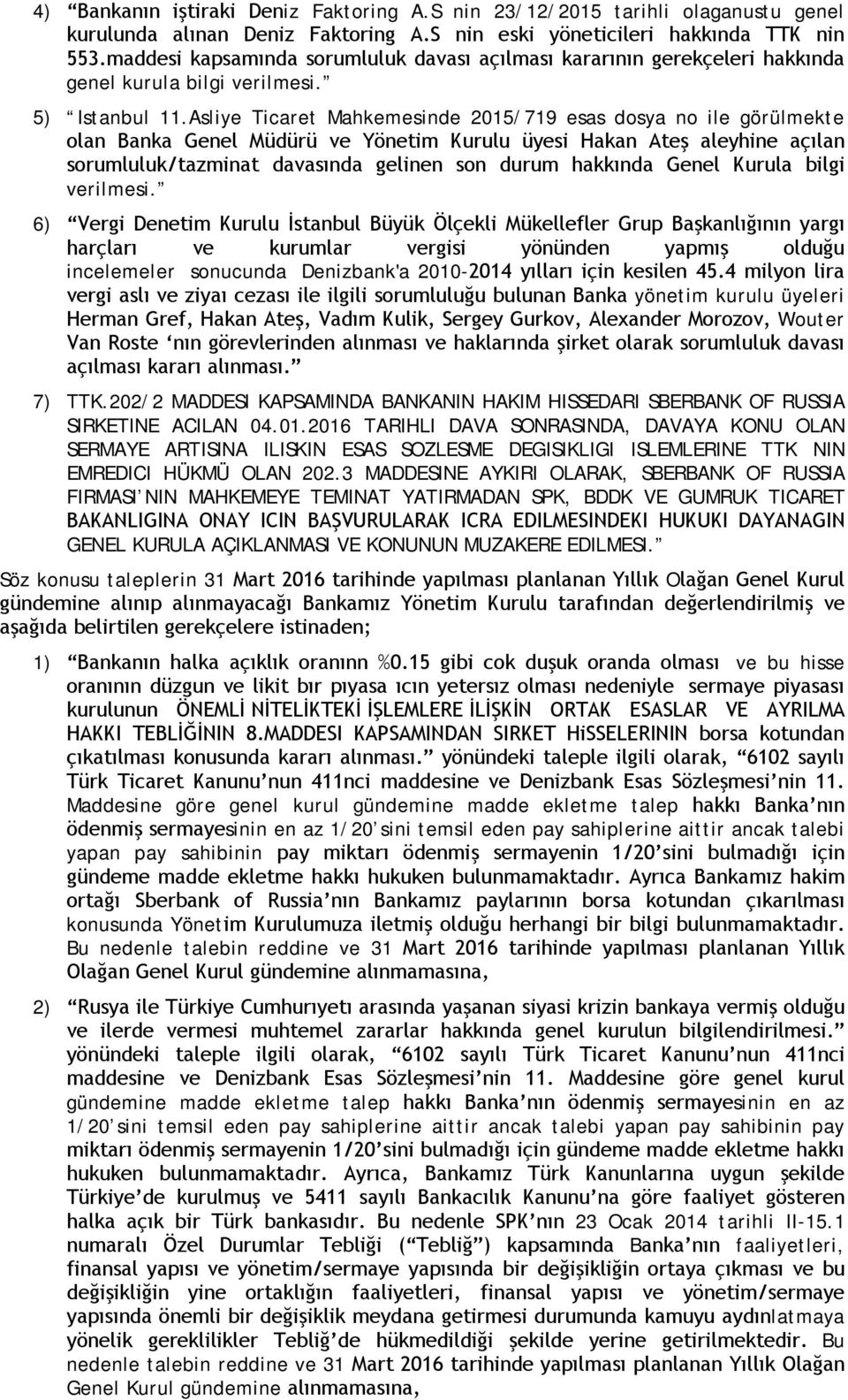 Asliye Ticaret Mahkemesinde 2015/719 esas dosya no ile görülmekte olan Banka Genel Müdürü ve Yönetim Kurulu üyesi Hakan Ateş aleyhine açılan sorumluluk/tazminat davasında gelinen son durum hakkında