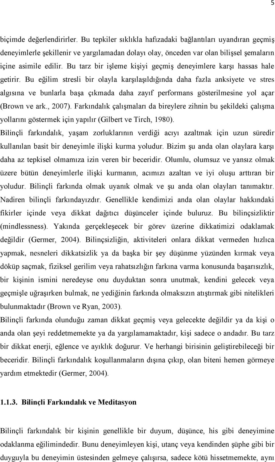 Bu eğilim stresli bir olayla karşılaşıldığında daha fazla anksiyete ve stres algısına ve bunlarla başa çıkmada daha zayıf performans gösterilmesine yol açar (Brown ve ark., 2007).