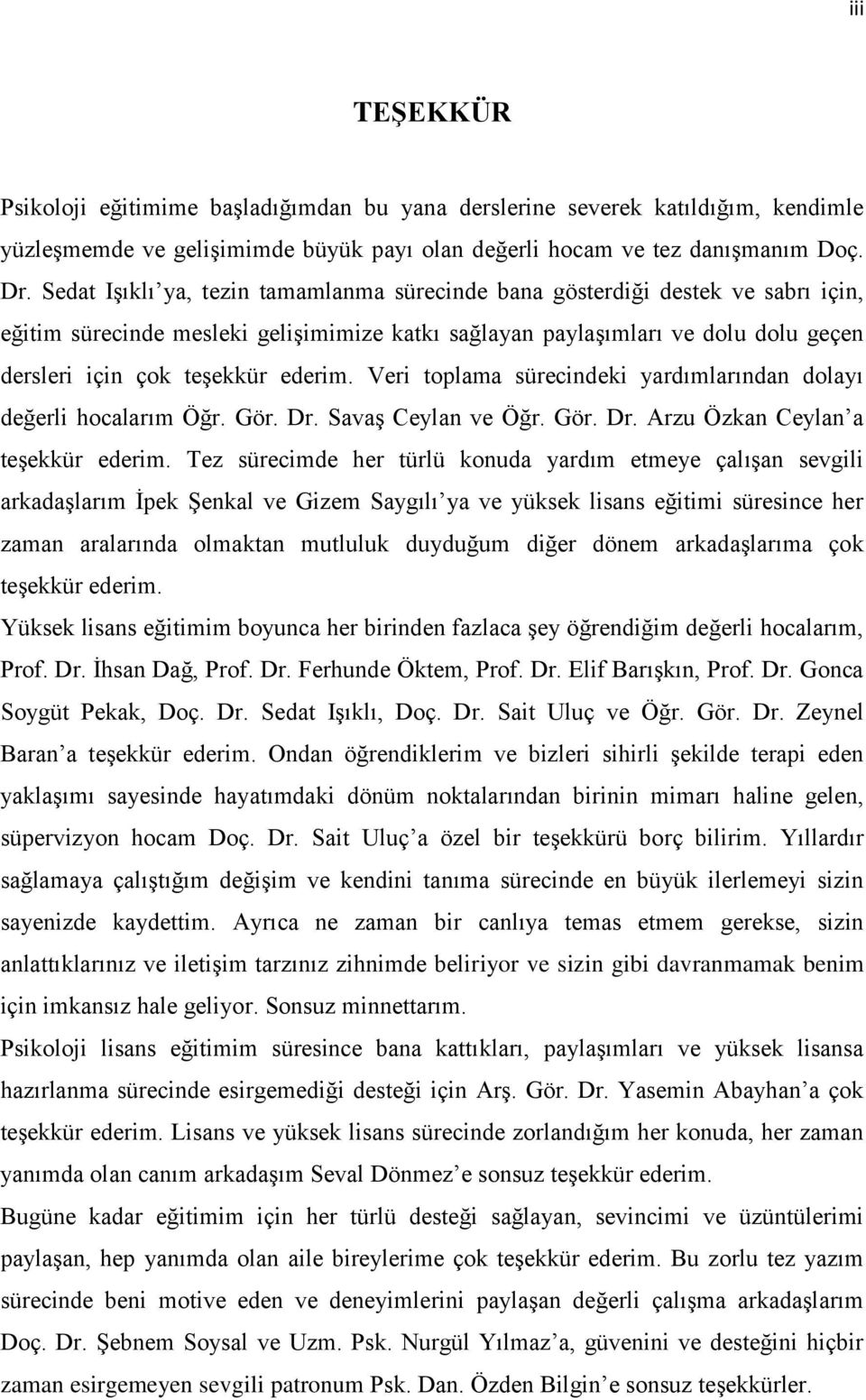 ederim. Veri toplama sürecindeki yardımlarından dolayı değerli hocalarım Öğr. Gör. Dr. Savaş Ceylan ve Öğr. Gör. Dr. Arzu Özkan Ceylan a teşekkür ederim.