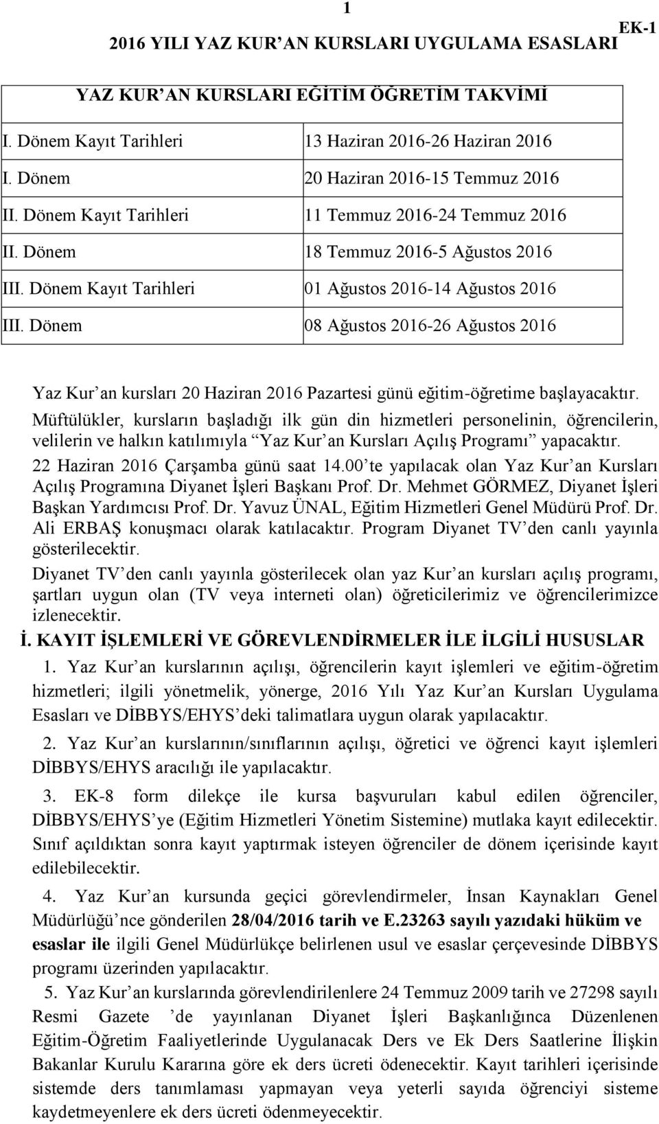 Dönem 08 Ağustos 2016-26 Ağustos 2016 Yaz Kur an kursları 20 Haziran 2016 Pazartesi günü eğitim-öğretime başlayacaktır.