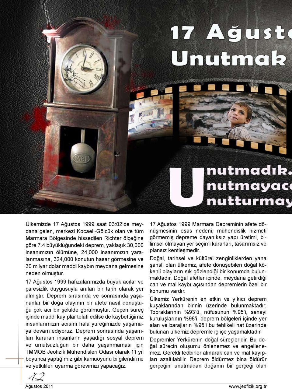 17 Ağustos 1999 hafızalarımızda büyük acılar ve çaresizlik duygusuyla anılan bir tarih olarak yer almıştır.