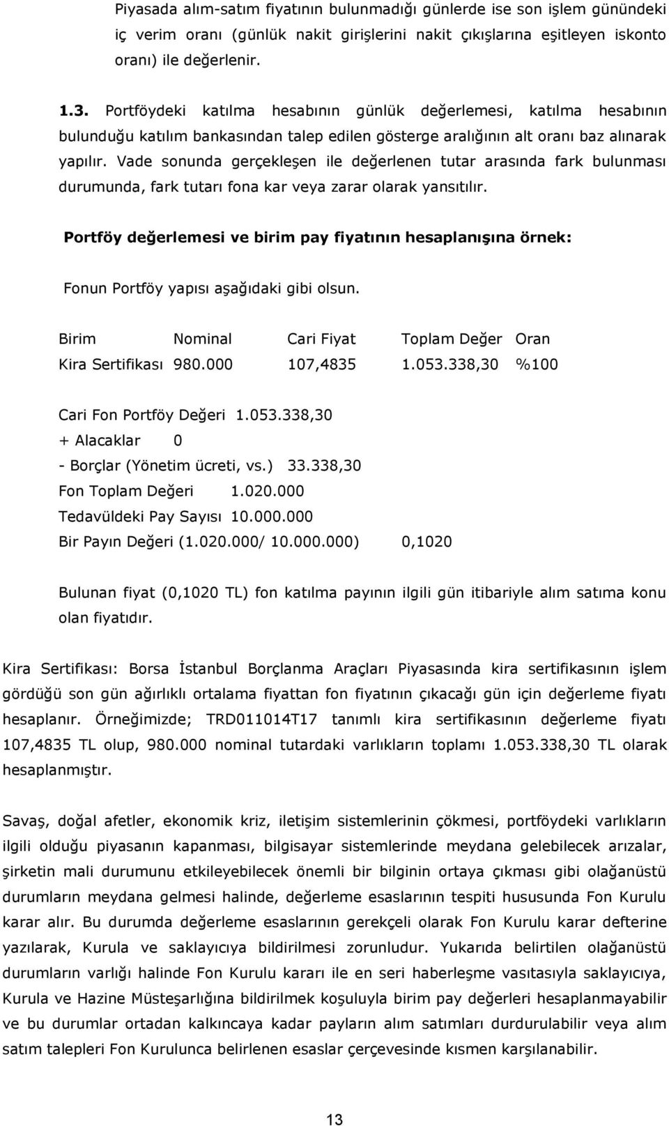 Vade sonunda gerçekleşen ile değerlenen tutar arasında fark bulunması durumunda, fark tutarı fona kar veya zarar olarak yansıtılır.