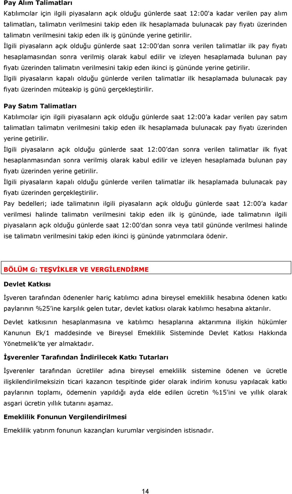 İlgili piyasaların açık olduğu günlerde saat 12:00 dan sonra verilen talimatlar ilk pay fiyatı hesaplamasından sonra verilmiş olarak kabul edilir ve izleyen hesaplamada bulunan pay fiyatı üzerinden