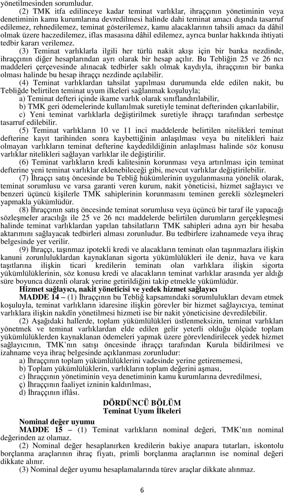 gösterilemez, kamu alacaklarının tahsili amacı da dâhil olmak üzere haczedilemez, iflas masasına dâhil edilemez, ayrıca bunlar hakkında ihtiyati tedbir kararı verilemez.