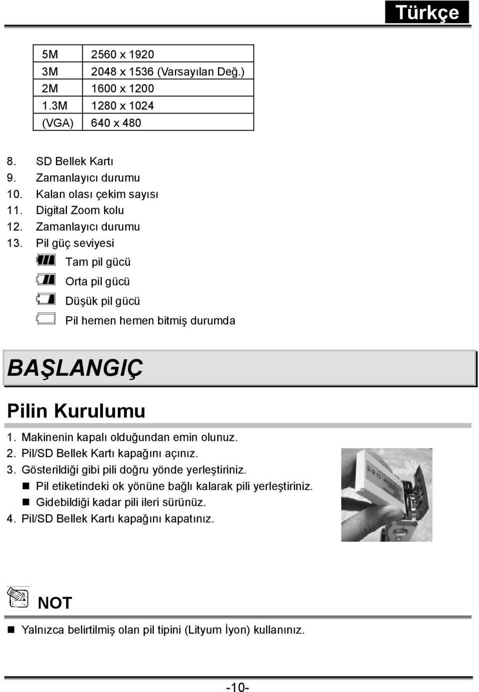 Makinenin kapalı olduğundan emin olunuz. 2. Pil/SD Bellek Kartı kapağını açınız. 3. Gösterildiği gibi pili doğru yönde yerleştiriniz.