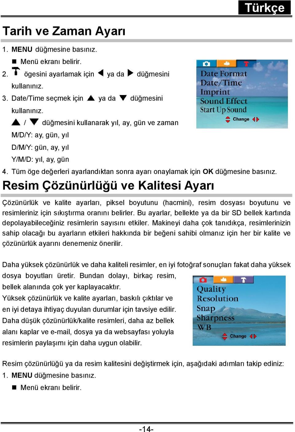 Resim Çözünürlüğü ve Kalitesi Ayarı Çözünürlük ve kalite ayarları, piksel boyutunu (hacmini), resim dosyası boyutunu ve resimleriniz için sıkıştırma oranını belirler.