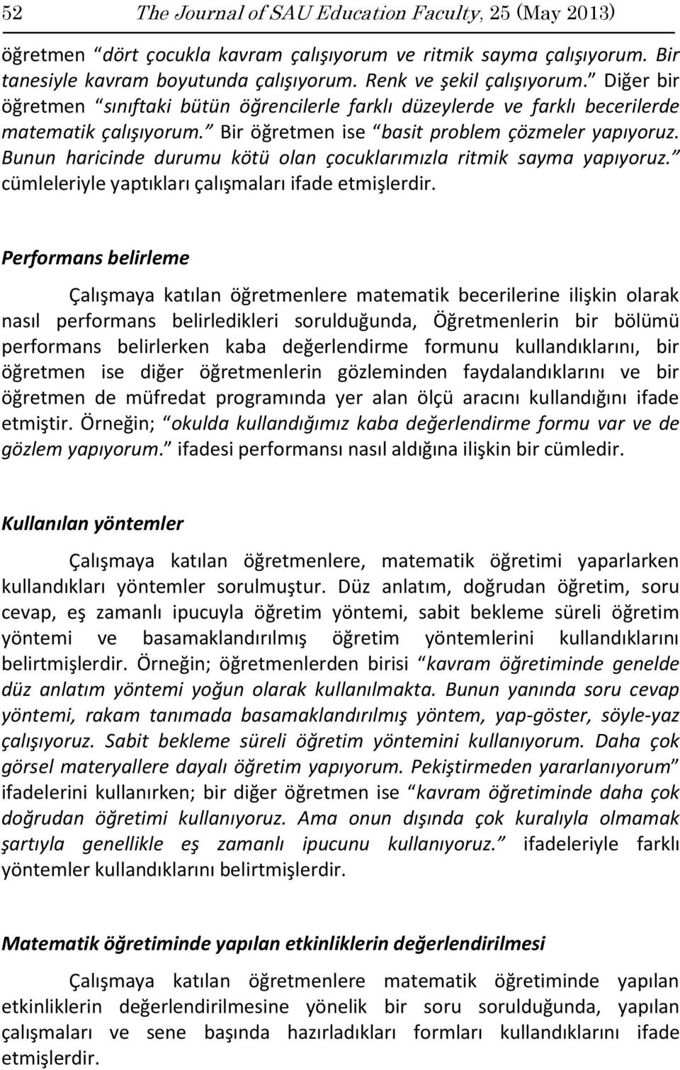 Bunun haricinde durumu kötü olan çocuklarımızla ritmik sayma yapıyoruz. cümleleriyle yaptıkları çalışmaları ifade etmişlerdir.