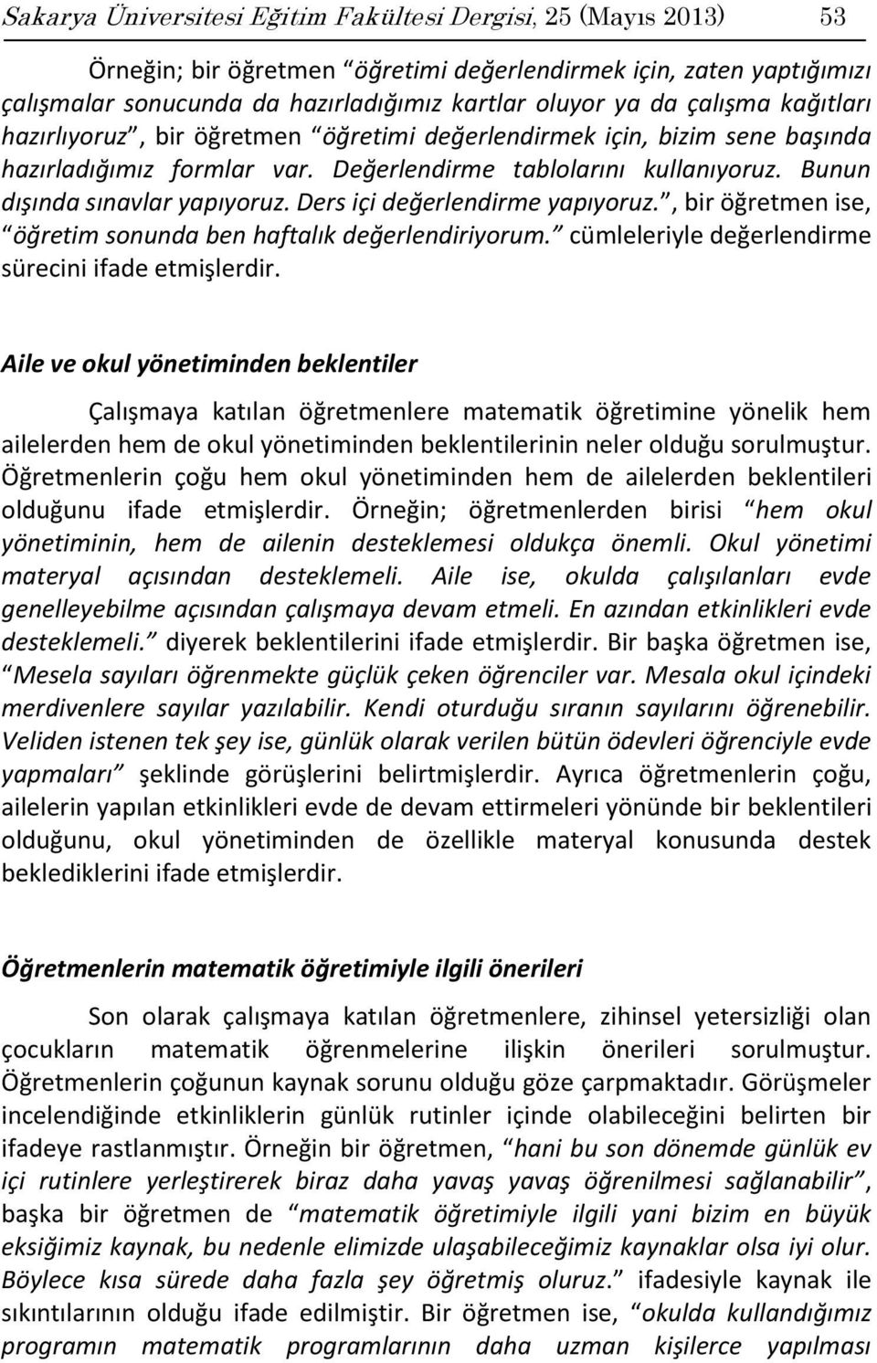 Ders içi değerlendirme yapıyoruz., bir öğretmen ise, öğretim sonunda ben haftalık değerlendiriyorum. cümleleriyle değerlendirme sürecini ifade etmişlerdir.