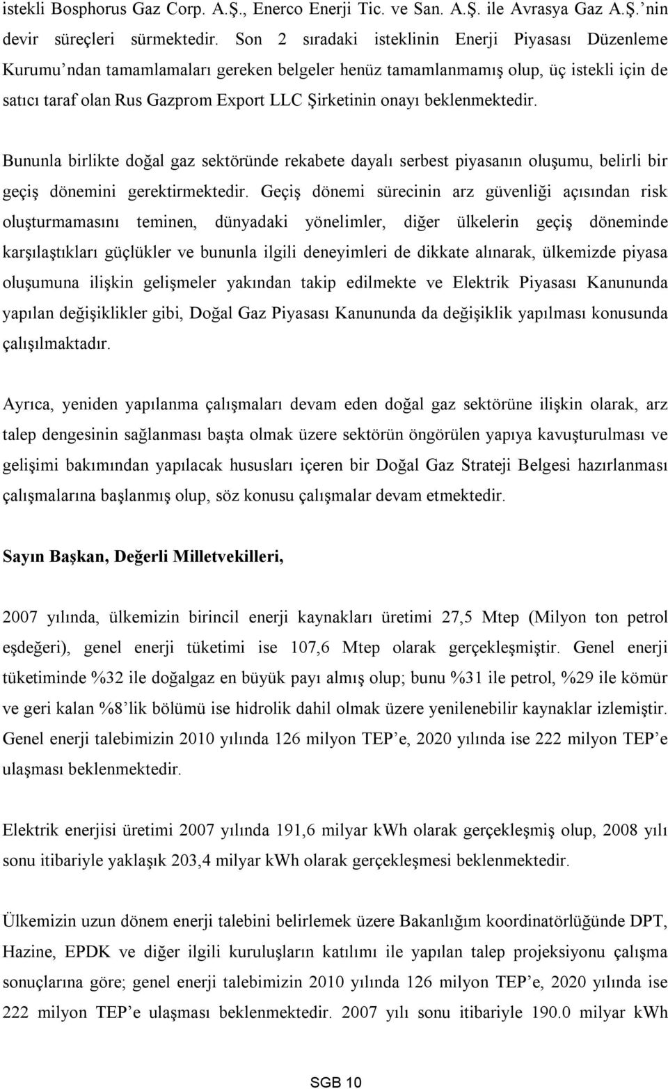 beklenmektedir. Bununla birlikte doğal gaz sektöründe rekabete dayalı serbest piyasanın oluşumu, belirli bir geçiş dönemini gerektirmektedir.