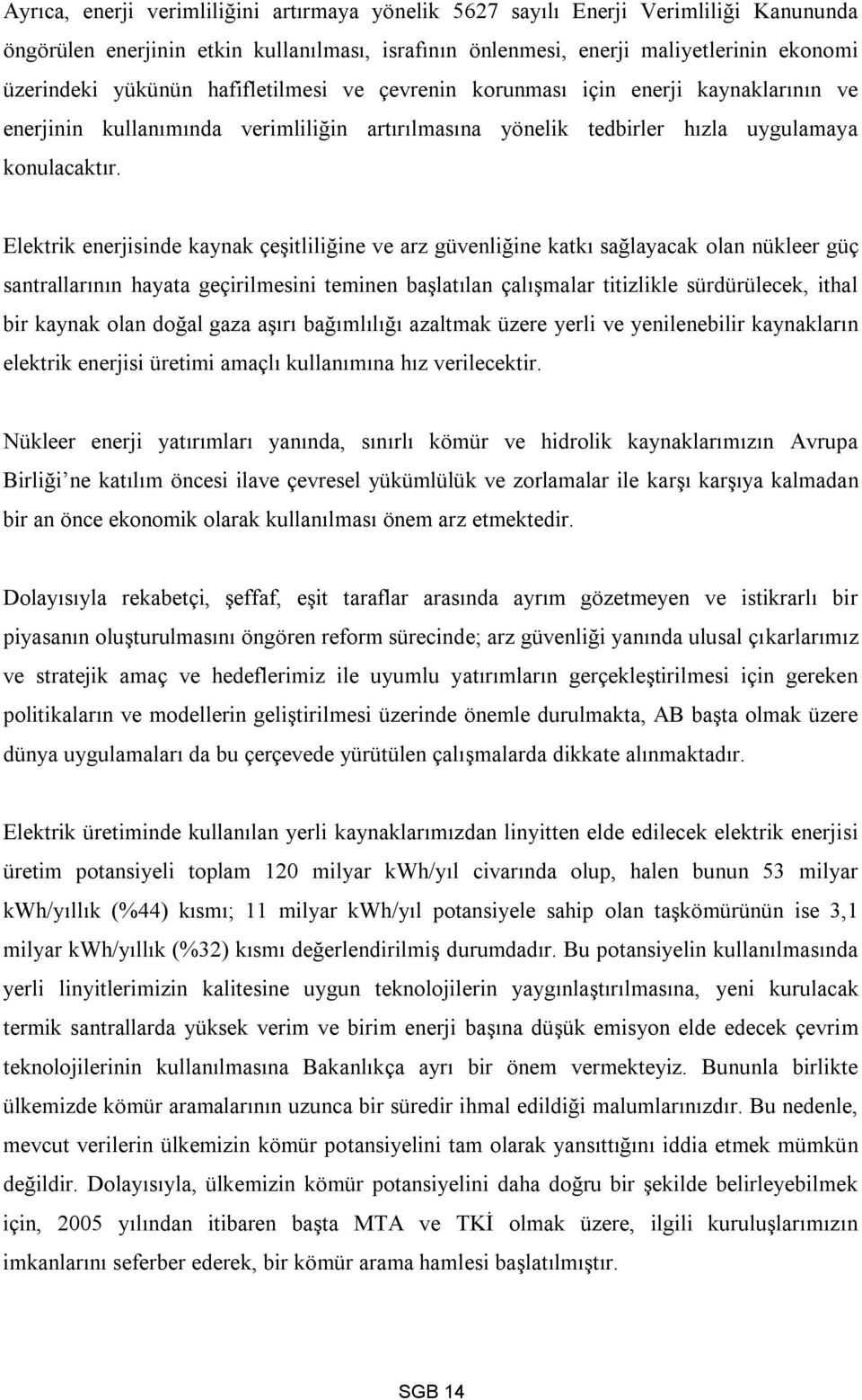 Elektrik enerjisinde kaynak çeşitliliğine ve arz güvenliğine katkı sağlayacak olan nükleer güç santrallarının hayata geçirilmesini teminen başlatılan çalışmalar titizlikle sürdürülecek, ithal bir