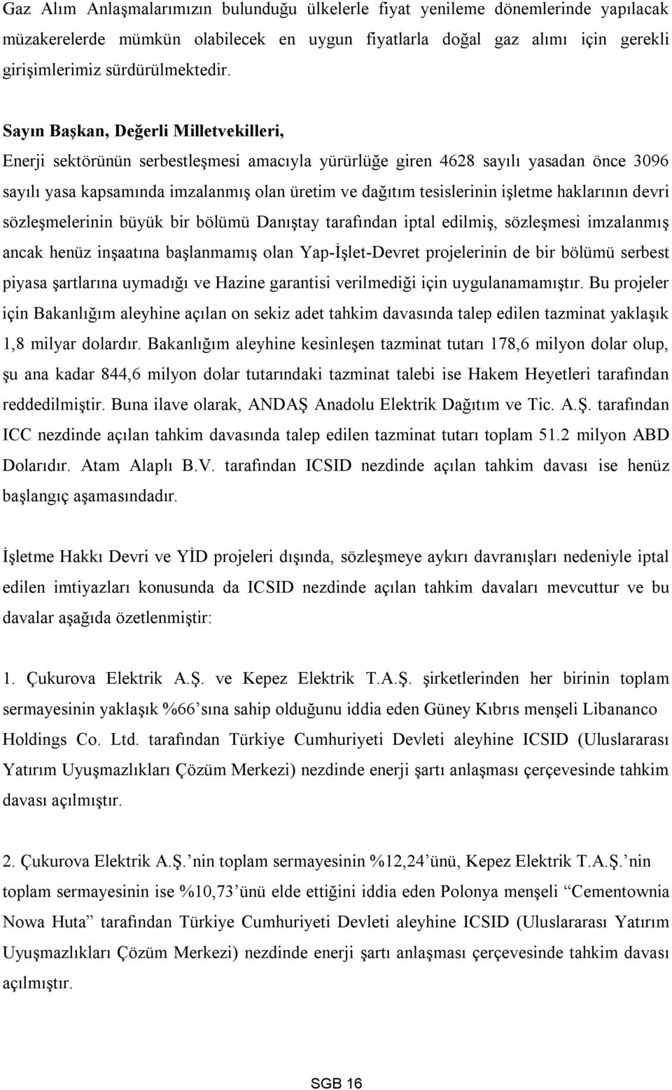 işletme haklarının devri sözleşmelerinin büyük bir bölümü Danıştay tarafından iptal edilmiş, sözleşmesi imzalanmış ancak henüz inşaatına başlanmamış olan Yap-İşlet-Devret projelerinin de bir bölümü