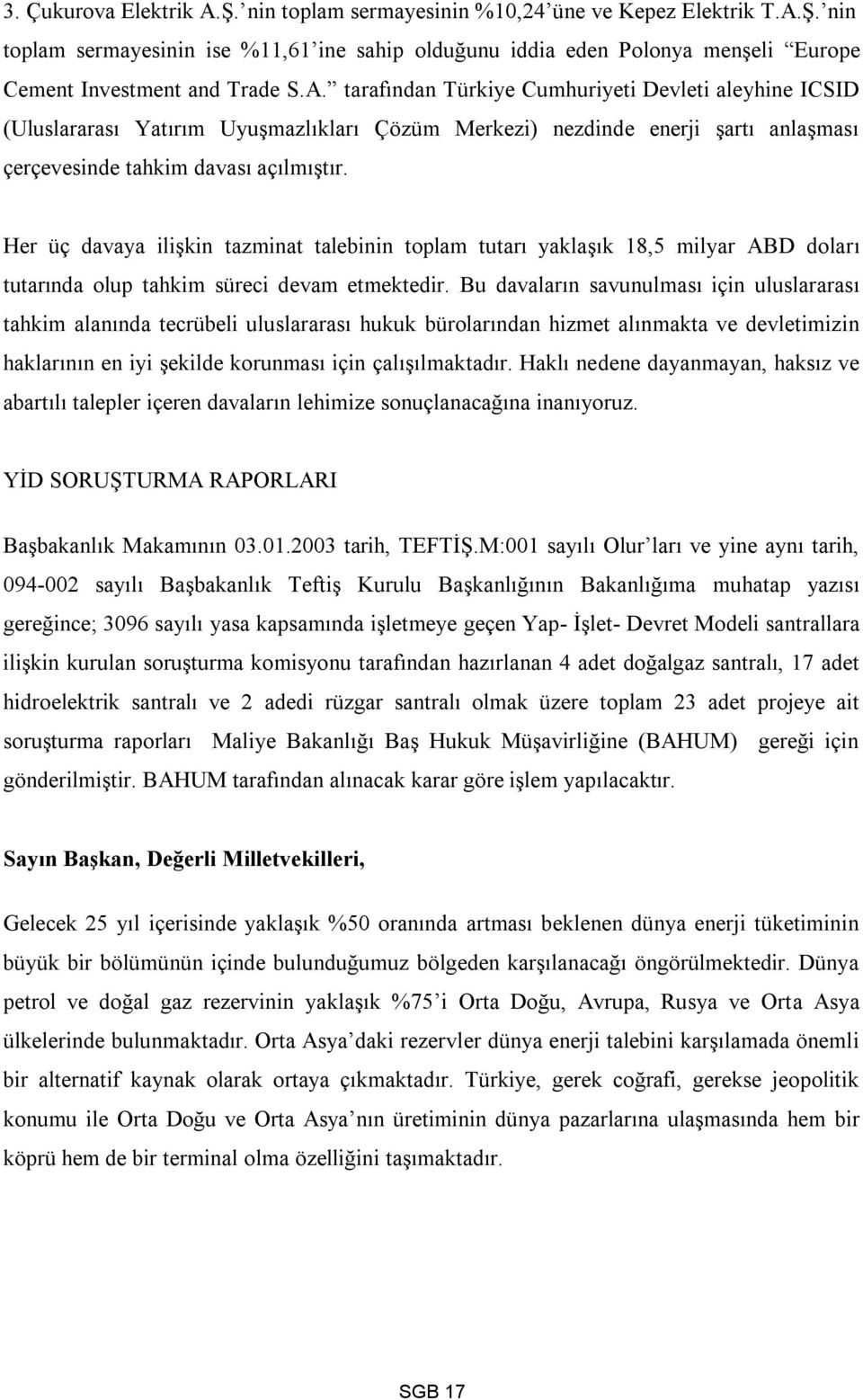 Her üç davaya ilişkin tazminat talebinin toplam tutarı yaklaşık 18,5 milyar ABD doları tutarında olup tahkim süreci devam etmektedir.