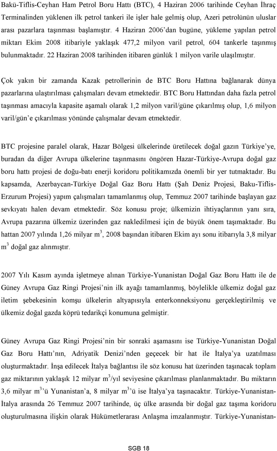 22 Haziran 2008 tarihinden itibaren günlük 1 milyon varile ulaşılmıştır.