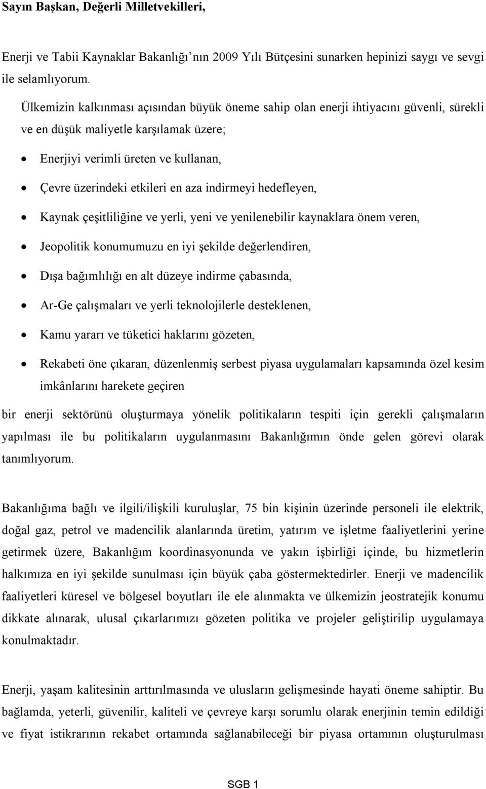 indirmeyi hedefleyen, Kaynak çeşitliliğine ve yerli, yeni ve yenilenebilir kaynaklara önem veren, Jeopolitik konumumuzu en iyi şekilde değerlendiren, Dışa bağımlılığı en alt düzeye indirme çabasında,