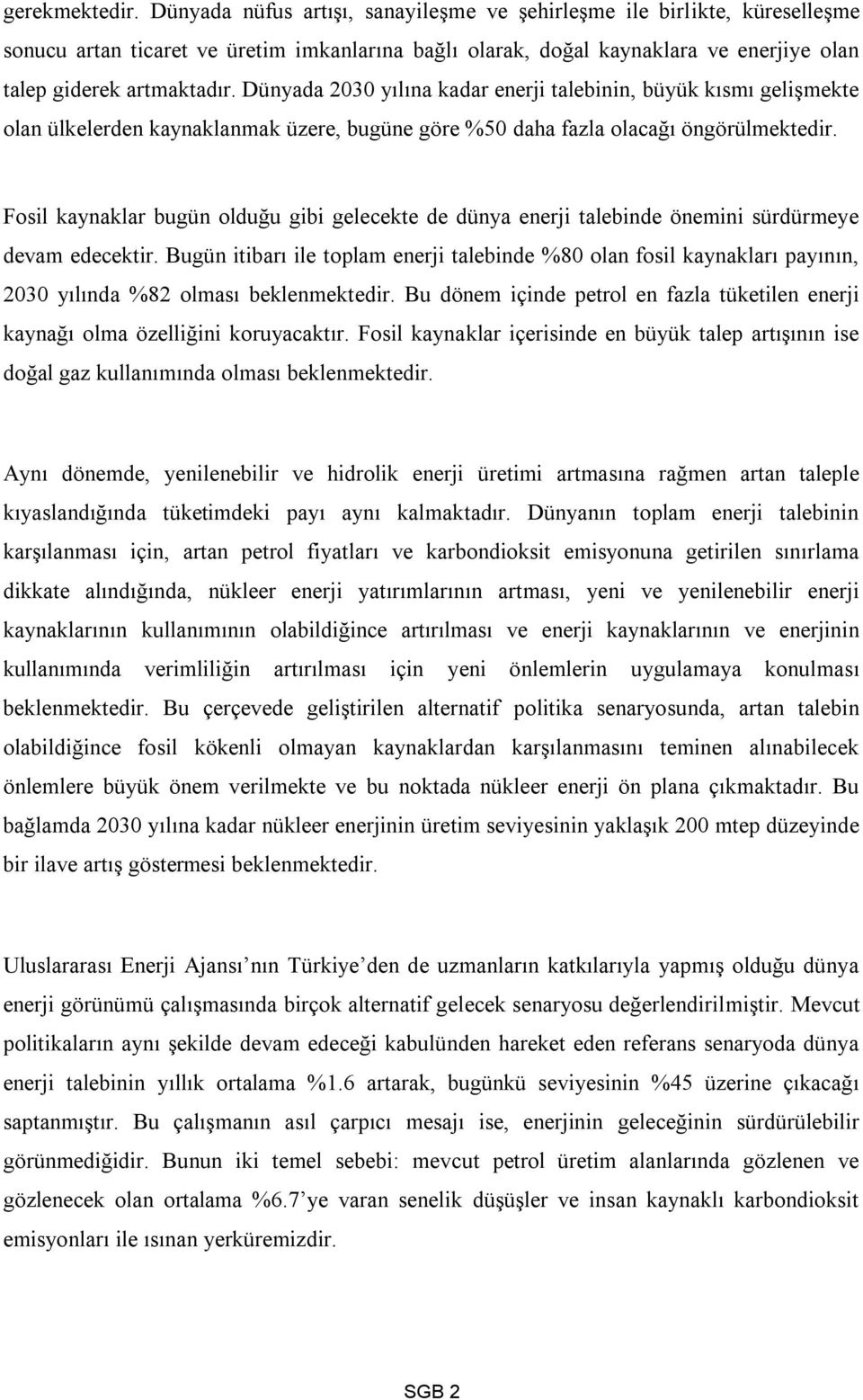 Dünyada 2030 yılına kadar enerji talebinin, büyük kısmı gelişmekte olan ülkelerden kaynaklanmak üzere, bugüne göre %50 daha fazla olacağı öngörülmektedir.