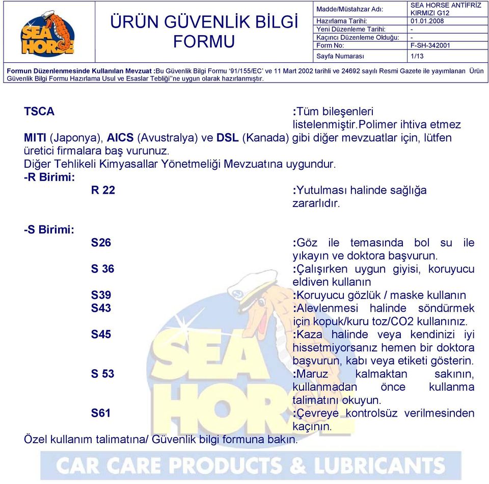 S 36 :Çalışırken uygun giyisi, koruyucu eldiven kullanın S39 :Koruyucu gözlük / maske kullanın S43 :Alevlenmesi halinde söndürmek için kopuk/kuru toz/co2 kullanınız.