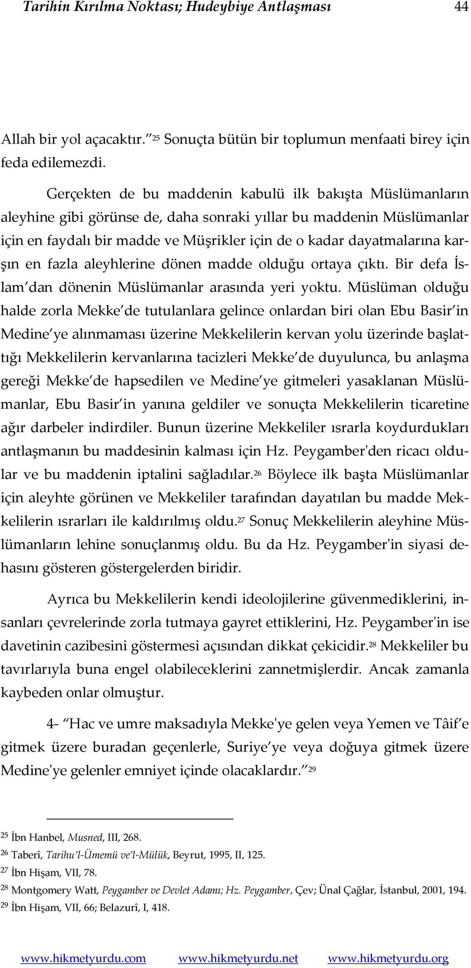 karşın en fazla aleyhlerine dönen madde olduğu ortaya çıktı. Bir defa İslam dan dönenin Müslümanlar arasında yeri yoktu.