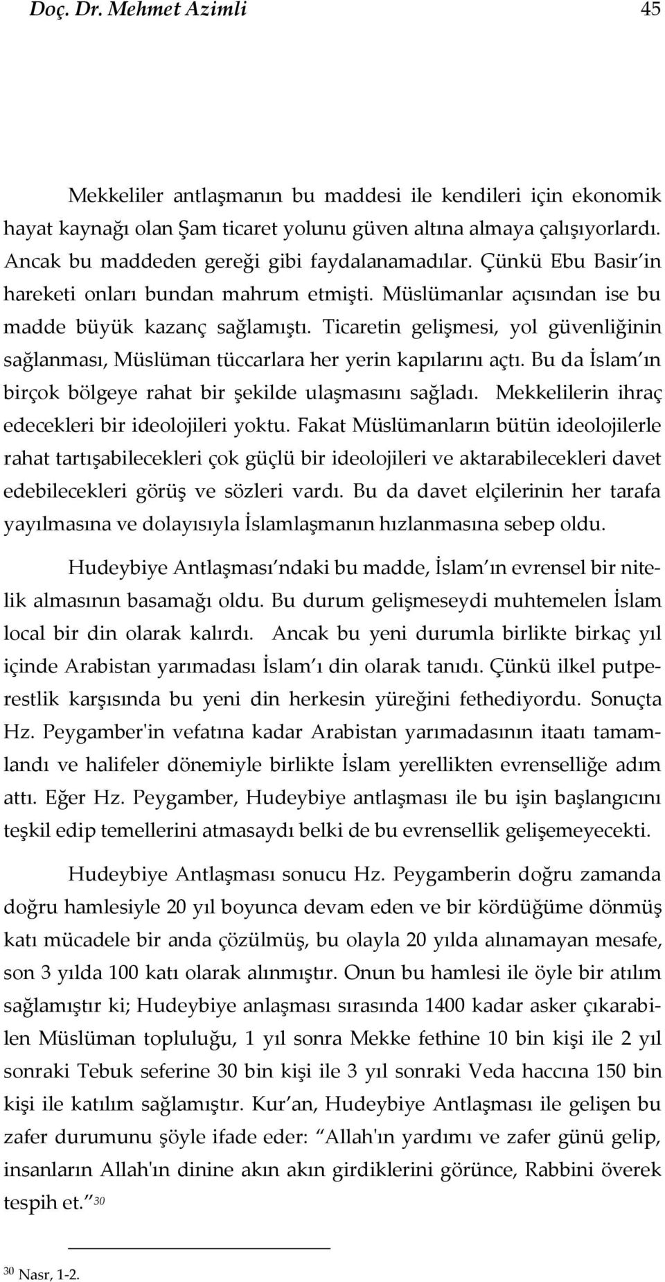 Ticaretin gelişmesi, yol güvenliğinin sağlanması, Müslüman tüccarlara her yerin kapılarını açtı. Bu da İslam ın birçok bölgeye rahat bir şekilde ulaşmasını sağladı.