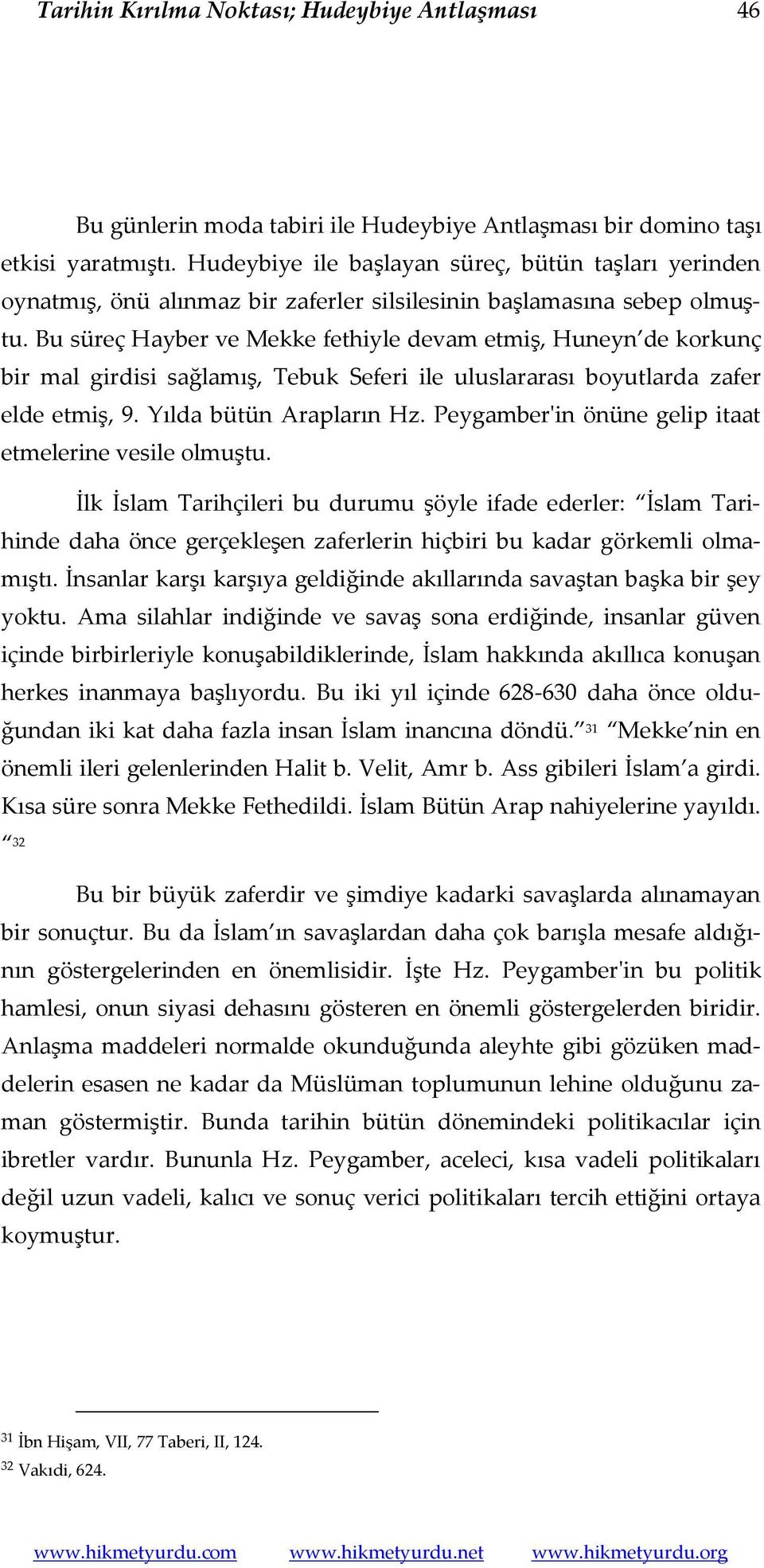 Bu süreç Hayber ve Mekke fethiyle devam etmiş, Huneyn de korkunç bir mal girdisi sağlamış, Tebuk Seferi ile uluslararası boyutlarda zafer elde etmiş, 9. Yılda bütün Arapların Hz.