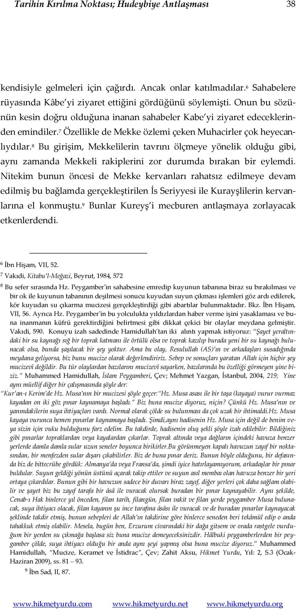 8 Bu girişim, Mekkelilerin tavrını ölçmeye yönelik olduğu gibi, aynı zamanda Mekkeli rakiplerini zor durumda bırakan bir eylemdi.