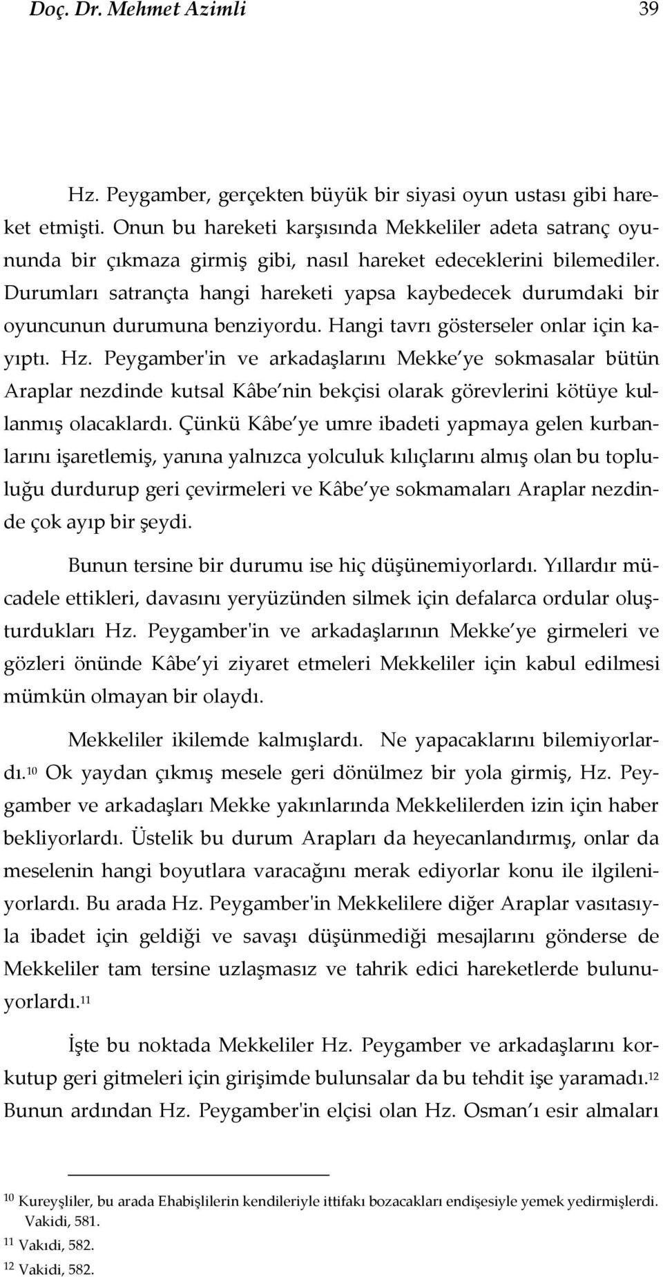 Durumları satrançta hangi hareketi yapsa kaybedecek durumdaki bir oyuncunun durumuna benziyordu. Hangi tavrı gösterseler onlar için kayıptı. Hz.