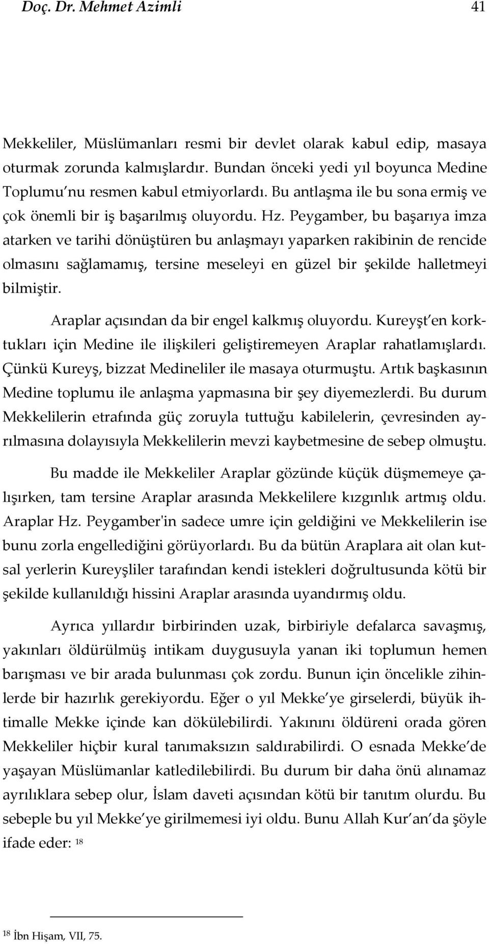 Peygamber, bu başarıya imza atarken ve tarihi dönüştüren bu anlaşmayı yaparken rakibinin de rencide olmasını sağlamamış, tersine meseleyi en güzel bir şekilde halletmeyi bilmiştir.