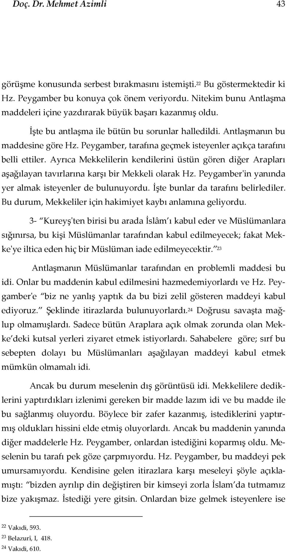 Peygamber, tarafına geçmek isteyenler açıkça tarafını belli ettiler. Ayrıca Mekkelilerin kendilerini üstün gören diğer Arapları aşağılayan tavırlarına karşı bir Mekkeli olarak Hz.