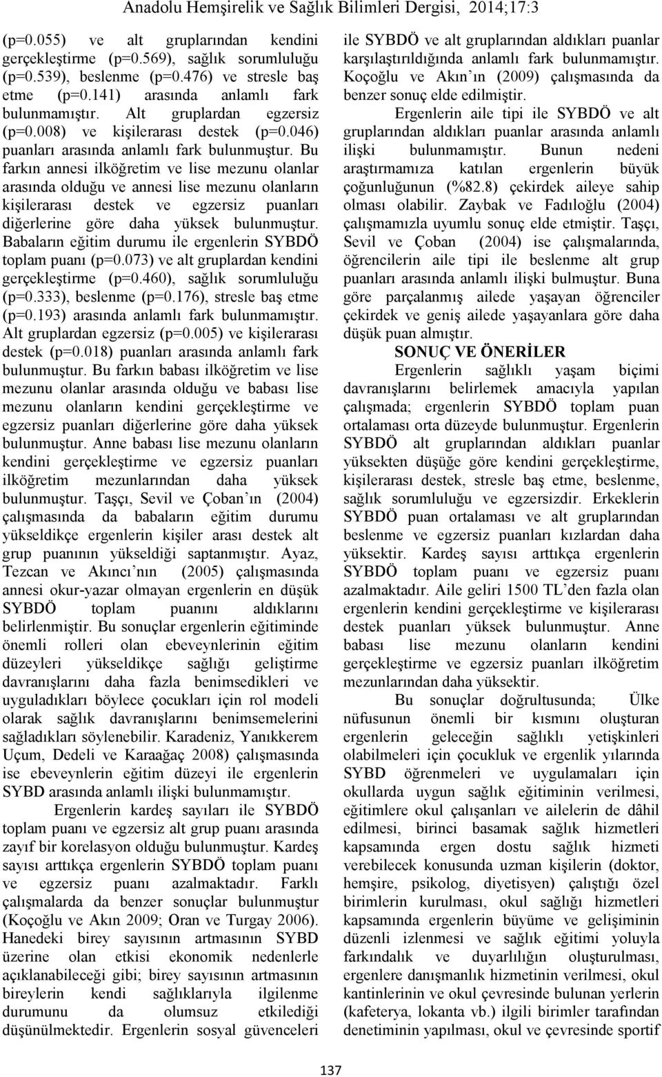 Bu farkın annesi ilköğretim ve lise mezunu olanlar arasında olduğu ve annesi lise mezunu olanların kişilerarası destek ve egzersiz puanları diğerlerine göre daha yüksek bulunmuştur.