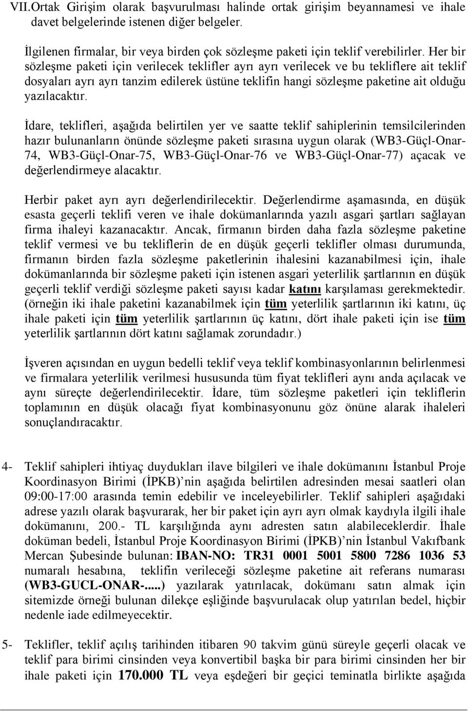 Her bir sözleşme paketi için verilecek teklifler ayrı ayrı verilecek ve bu tekliflere ait teklif dosyaları ayrı ayrı tanzim edilerek üstüne teklifin hangi sözleşme paketine ait olduğu yazılacaktır.