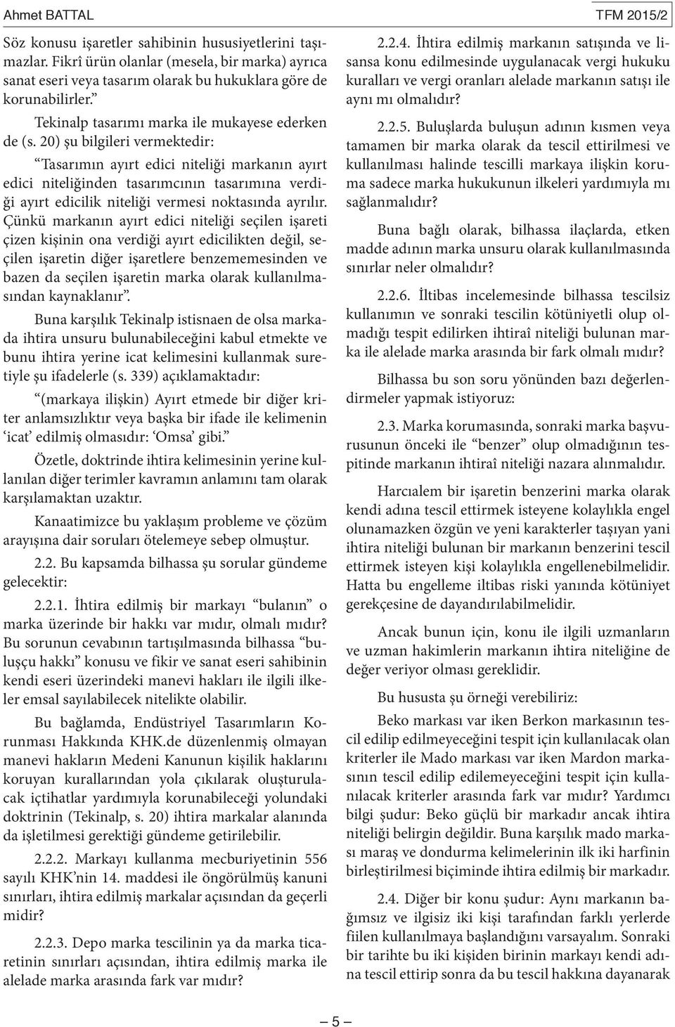 20) şu bilgileri vermektedir: Tasarımın ayırt edici niteliği markanın ayırt edici niteliğinden tasarımcının tasarımına verdiği ayırt edicilik niteliği vermesi noktasında ayrılır.